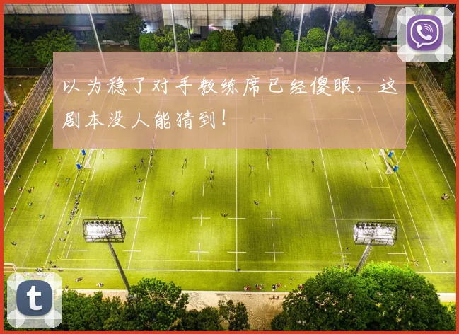 以为稳了对手教练席已经傻眼,这剧本没人能猜到!